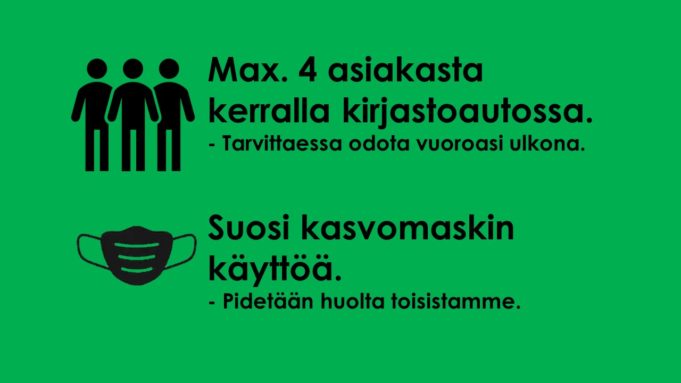 Kirjastoautoon max. 4 asiakasta kerralla. Suosi kasvomarkin käyttöä.